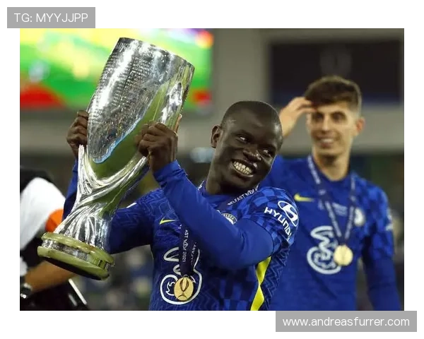 坎特2021欧冠淘汰赛连续MVP表现解析 坎特2021欧冠淘汰赛连续MVP表现解析